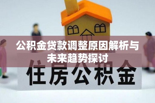 根河公积金贷款调整原因解析与未来趋势探讨