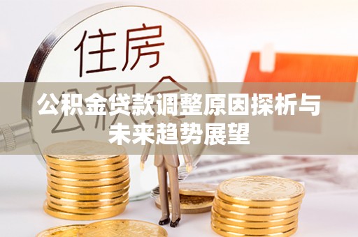 根河公积金贷款调整原因探析与未来趋势展望