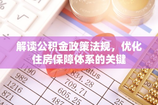 根河解读公积金政策法规，优化住房保障体系的关键