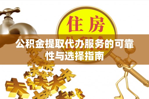 根河公积金提取代办服务的可靠性与选择指南