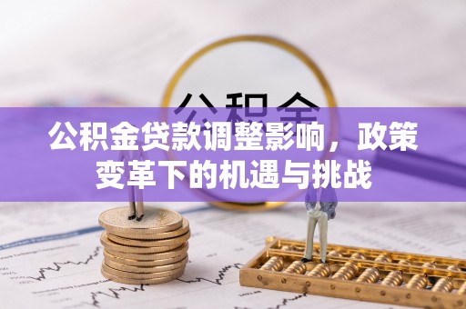 根河公积金贷款调整影响，政策变革下的机遇与挑战