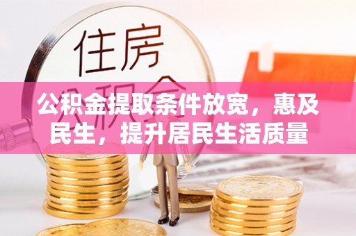 根河公积金提取条件放宽，惠及民生，提升居民生活质量