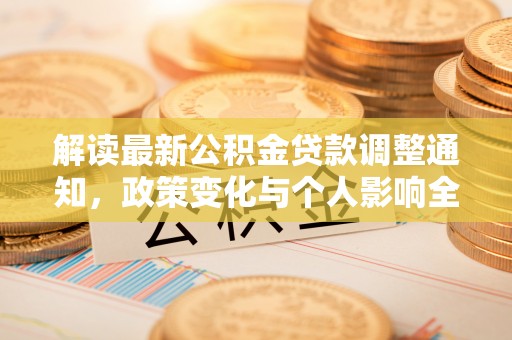 根河解读最新公积金贷款调整通知，政策变化与个人影响全解析