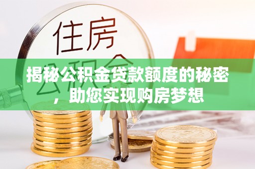 根河揭秘公积金贷款额度的秘密，助您实现购房梦想