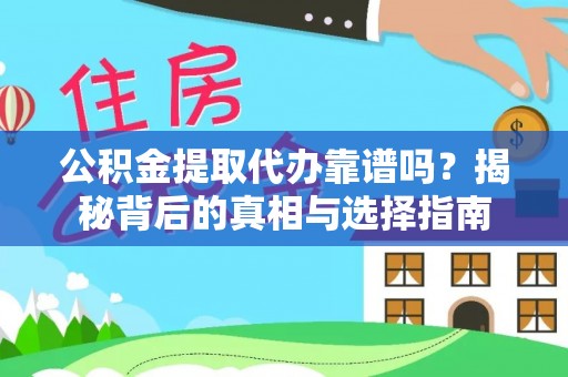 根河公积金提取代办靠谱吗？揭秘背后的真相与选择指南