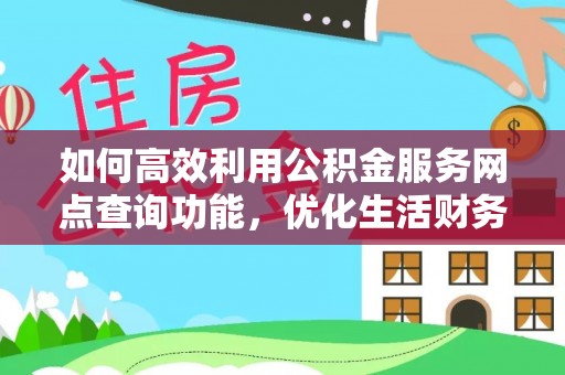 根河如何高效利用公积金服务网点查询功能，优化生活财务管理