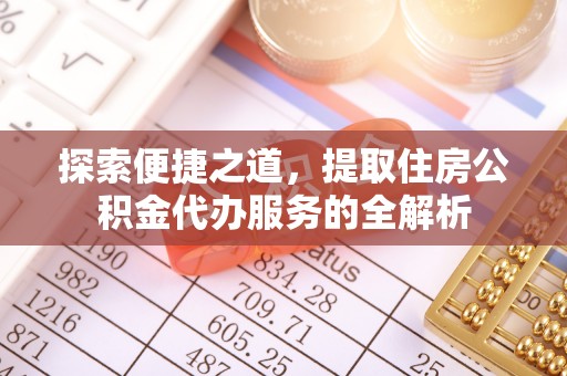 根河探索便捷之道，提取住房公积金代办服务的全解析