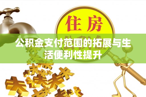 根河公积金支付范围的拓展与生活便利性提升