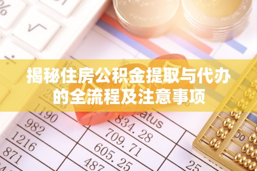根河揭秘住房公积金提取与代办的全流程及注意事项
