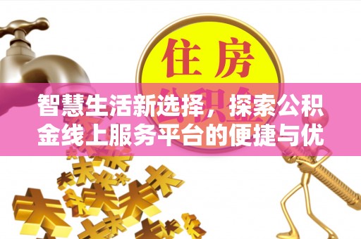 根河智慧生活新选择，探索公积金线上服务平台的便捷与优势