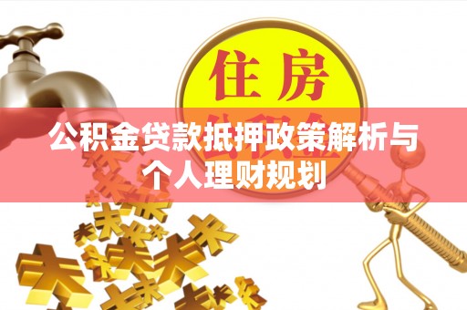 根河公积金贷款抵押政策解析与个人理财规划