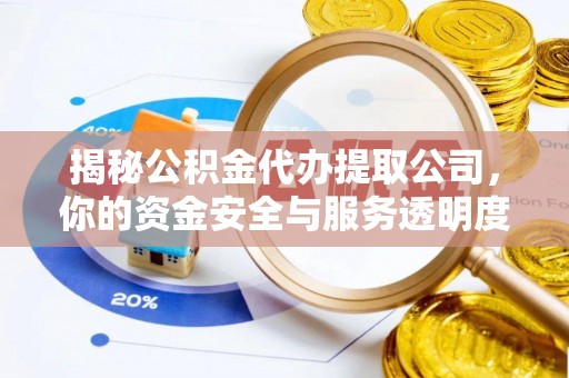 根河揭秘公积金代办提取公司，你的资金安全与服务透明度全解析