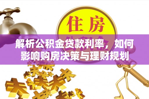 根河解析公积金贷款利率，如何影响购房决策与理财规划