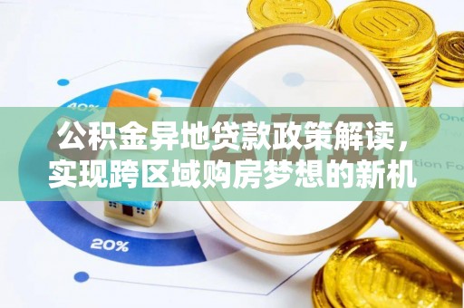 根河公积金异地贷款政策解读，实现跨区域购房梦想的新机遇