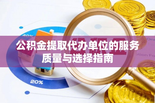 根河公积金提取代办单位的服务质量与选择指南