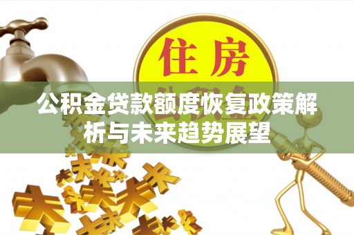 根河公积金贷款额度恢复政策解析与未来趋势展望