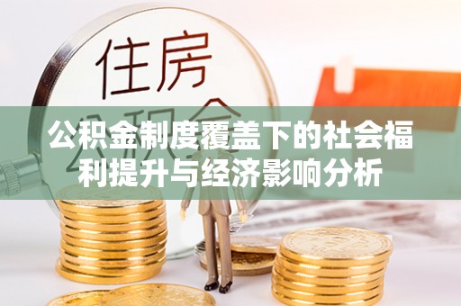 根河公积金制度覆盖下的社会福利提升与经济影响分析