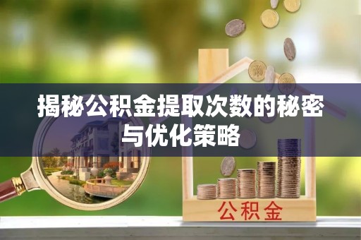 根河揭秘公积金提取次数的秘密与优化策略