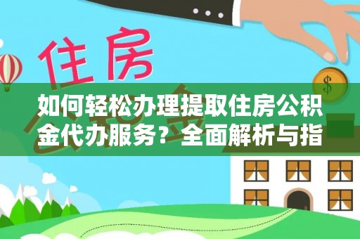 根河如何轻松办理提取住房公积金代办服务？全面解析与指南