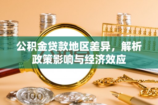 根河公积金贷款地区差异，解析政策影响与经济效应