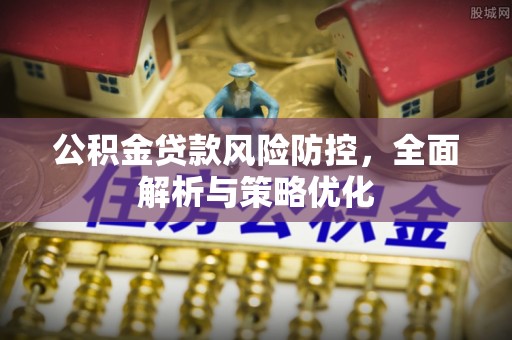 根河公积金贷款风险防控，全面解析与策略优化