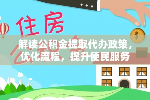 根河解读公积金提取代办政策，优化流程，提升便民服务