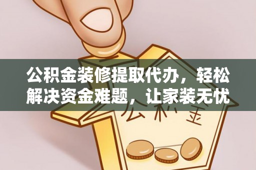 根河公积金装修提取代办，轻松解决资金难题，让家装无忧