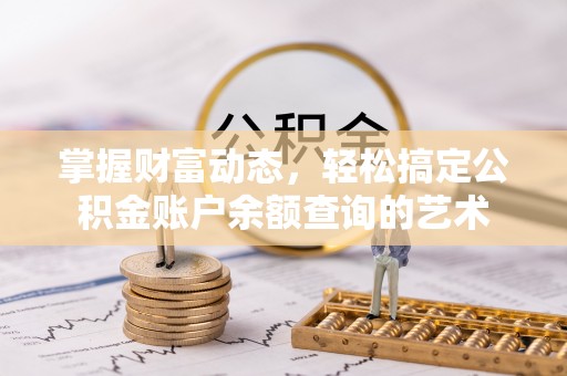 根河掌握财富动态，轻松搞定公积金账户余额查询的艺术