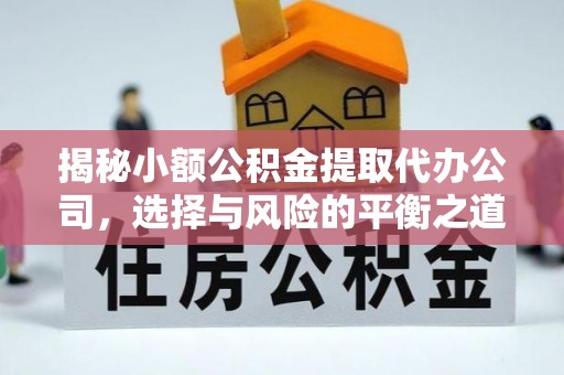 根河揭秘小额公积金提取代办公司，选择与风险的平衡之道
