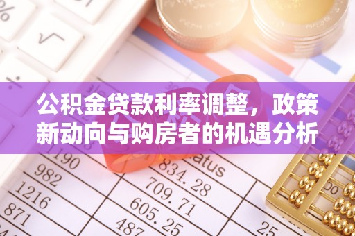 根河公积金贷款利率调整，政策新动向与购房者的机遇分析