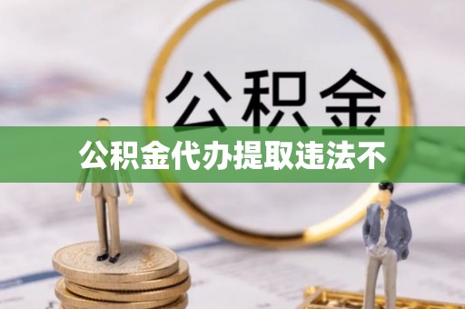 根河公积金代办提取违法不