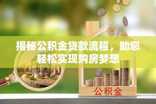 根河揭秘公积金贷款流程，助您轻松实现购房梦想