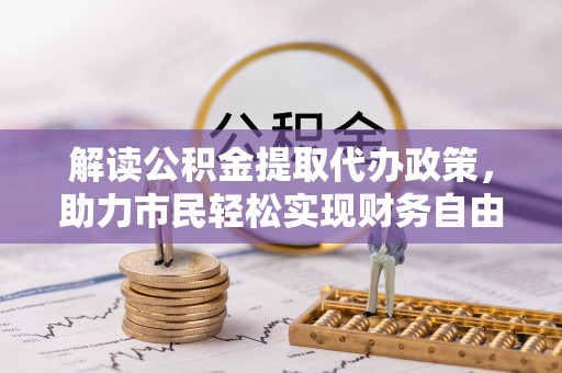 根河解读公积金提取代办政策，助力市民轻松实现财务自由