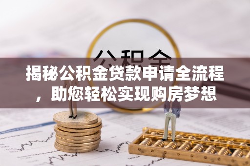根河揭秘公积金贷款申请全流程，助您轻松实现购房梦想