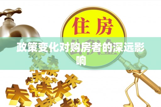 根河政策变化对购房者的深远影响