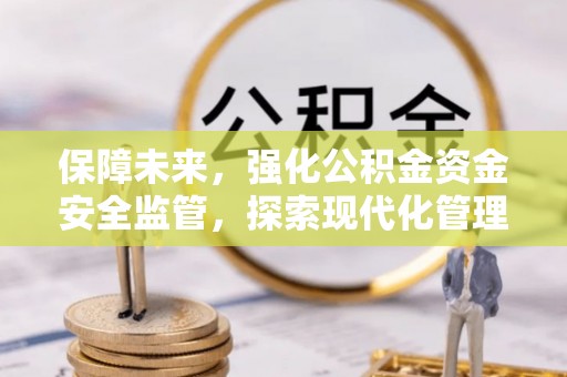 根河保障未来，强化公积金资金安全监管，探索现代化管理新路径