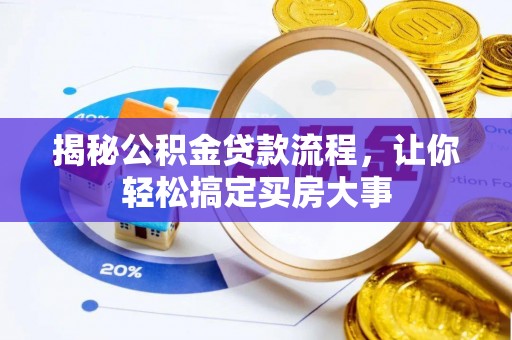 根河揭秘公积金贷款流程，让你轻松搞定买房大事