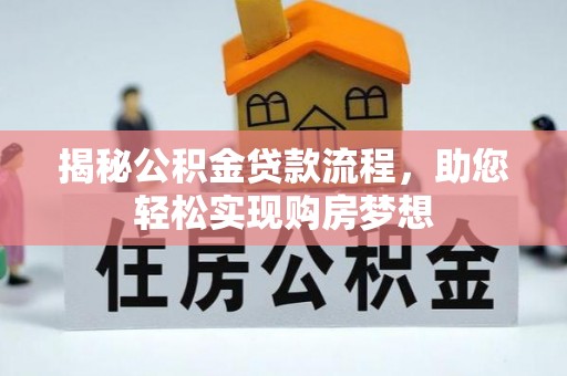 根河揭秘公积金贷款流程，助您轻松实现购房梦想
