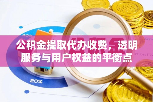 根河公积金提取代办收费，透明服务与用户权益的平衡点