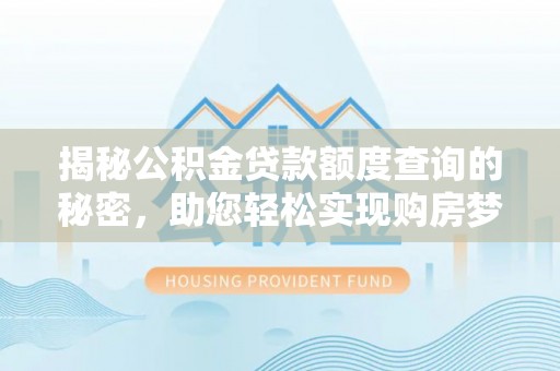 根河揭秘公积金贷款额度查询的秘密，助您轻松实现购房梦想