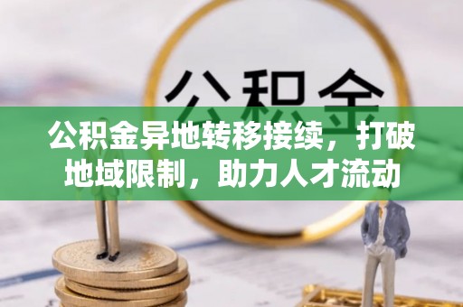 根河公积金异地转移接续，打破地域限制，助力人才流动
