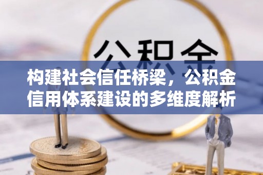 根河构建社会信任桥梁，公积金信用体系建设的多维度解析
