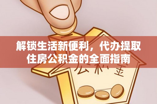 根河解锁生活新便利，代办提取住房公积金的全面指南