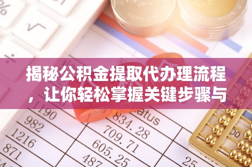 根河揭秘公积金提取代办理流程，让你轻松掌握关键步骤与注意事项