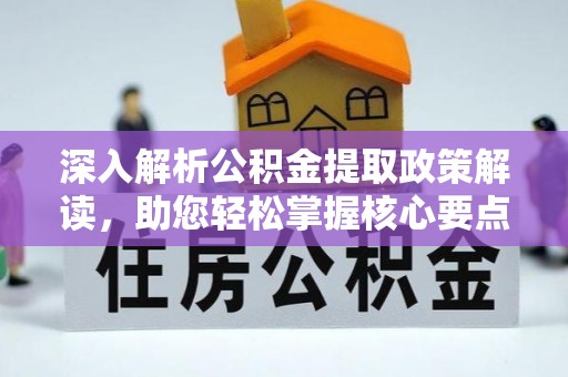 根河深入解析公积金提取政策解读，助您轻松掌握核心要点