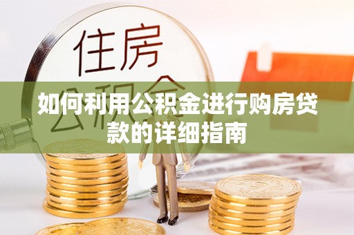 根河如何利用公积金进行购房贷款的详细指南