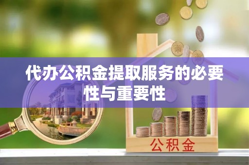 根河代办公积金提取服务的必要性与重要性