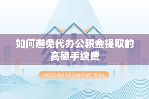 根河如何避免代办公积金提取的高额手续费