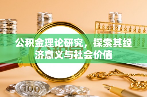 根河公积金理论研究，探索其经济意义与社会价值