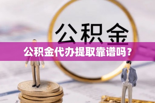 根河公积金代办提取靠谱吗？